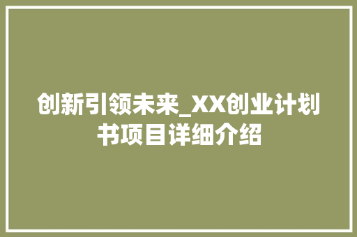 创新引领未来_XX创业计划书项目详细介绍