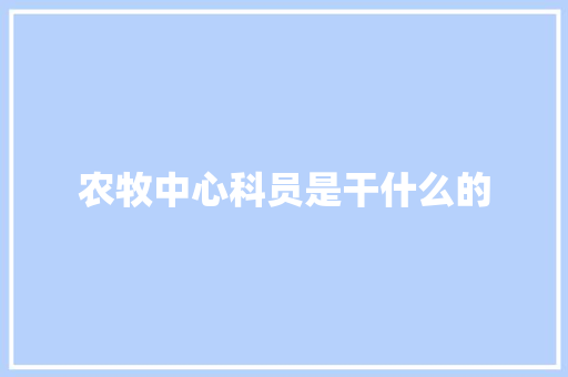农牧中心科员是干什么的