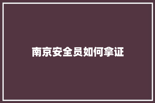 南京安全员如何拿证