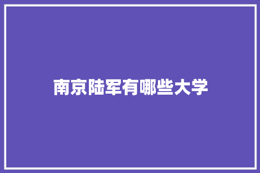 南京陆军有哪些大学