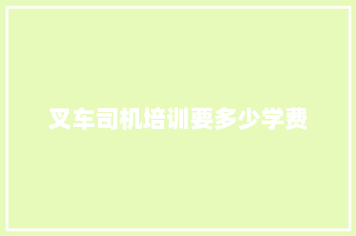 叉车司机培训要多少学费