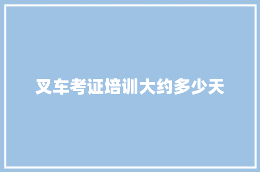 叉车考证培训大约多少天