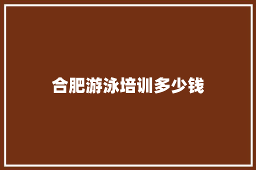 合肥游泳培训多少钱