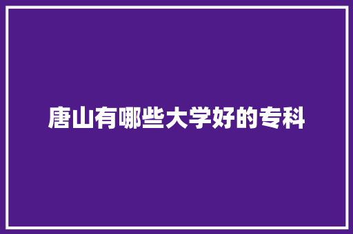 唐山有哪些大学好的专科