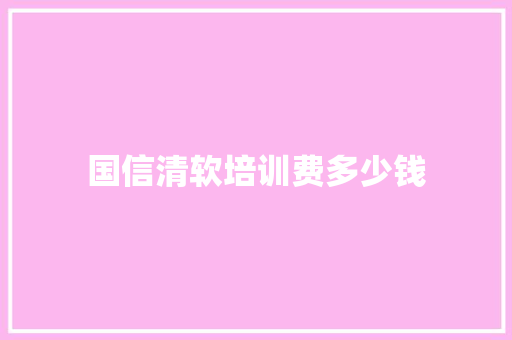 国信清软培训费多少钱