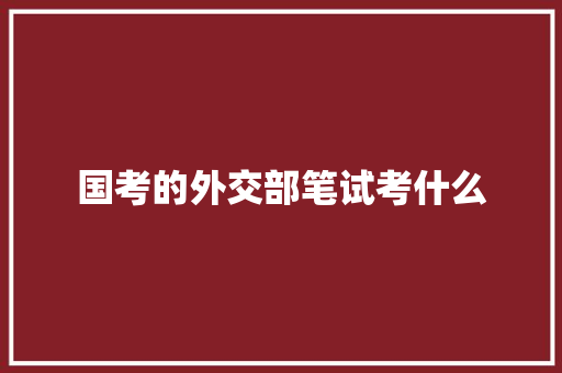 国考的外交部笔试考什么