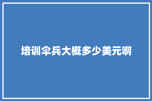 培训伞兵大概多少美元啊