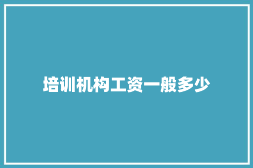 培训机构工资一般多少 优秀范文