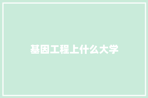 基因工程上什么大学