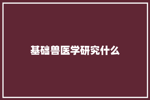 基础兽医学研究什么