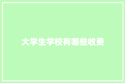 大学生学校有哪些收费