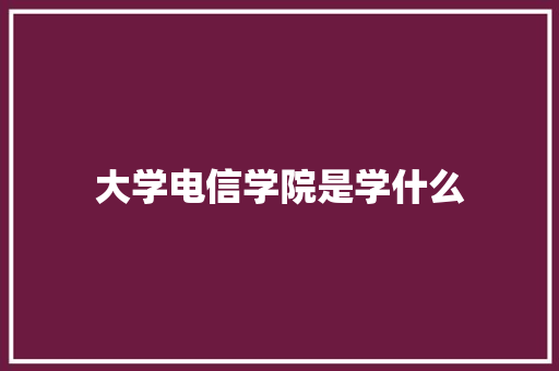 大学电信学院是学什么