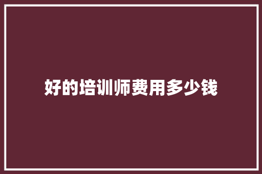 好的培训师费用多少钱