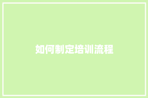如何制定培训流程