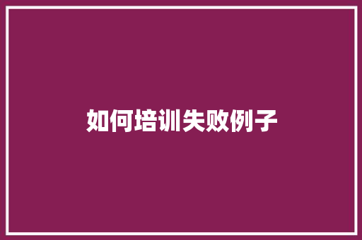 如何培训失败例子