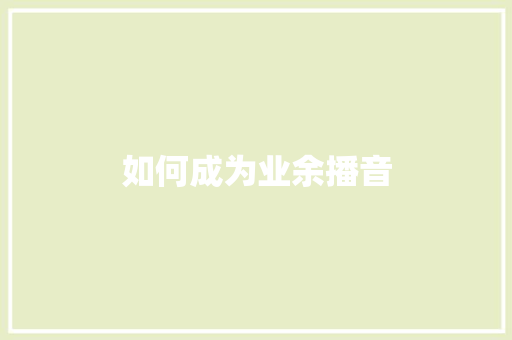 如何成为业余播音