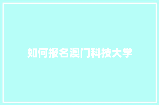 如何报名澳门科技大学