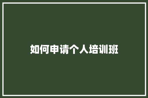 如何申请个人培训班
