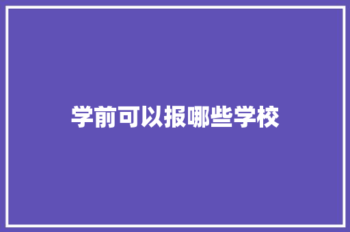 学前可以报哪些学校
