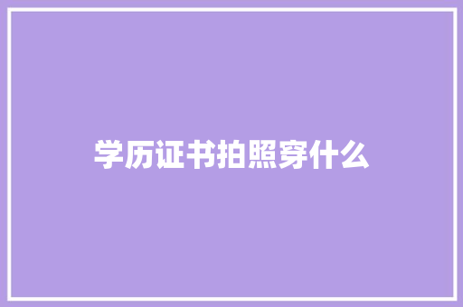 学历证书拍照穿什么