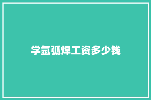 学氩弧焊工资多少钱