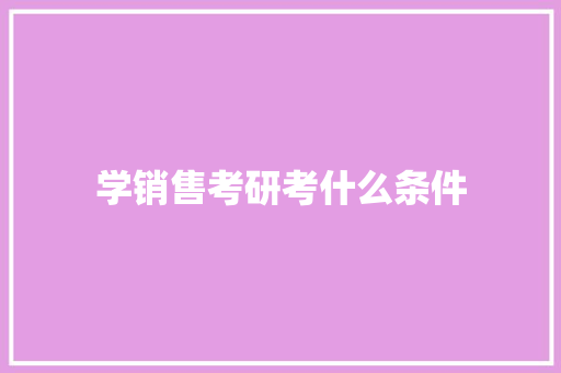 学销售考研考什么条件