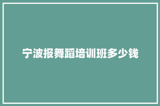 宁波报舞蹈培训班多少钱
