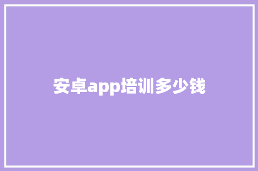 安卓app培训多少钱