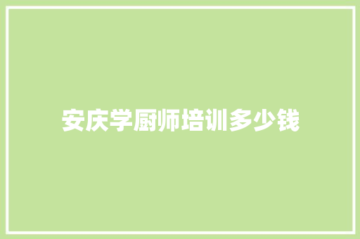 安庆学厨师培训多少钱