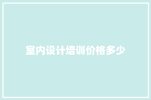 室内设计培训价格多少