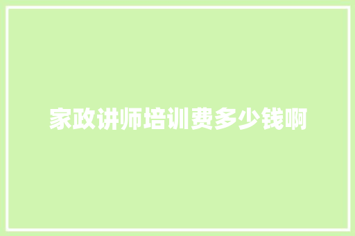 家政讲师培训费多少钱啊