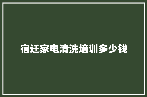 宿迁家电清洗培训多少钱