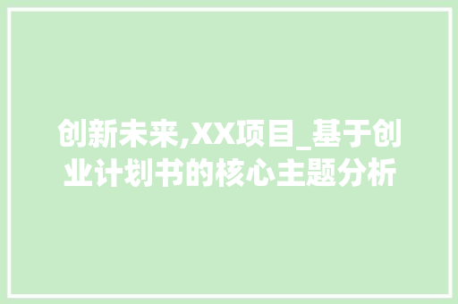 创新未来,XX项目_基于创业计划书的核心主题分析