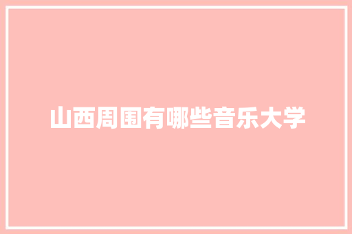 山西周围有哪些音乐大学