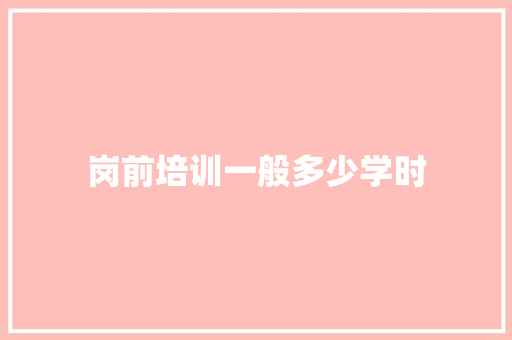 岗前培训一般多少学时