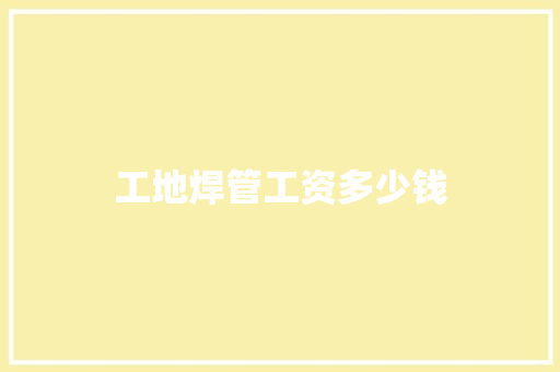 工地焊管工资多少钱