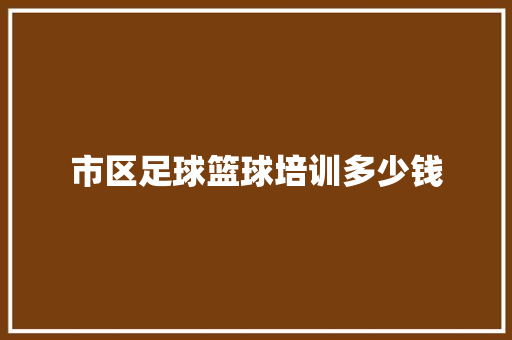 市区足球篮球培训多少钱