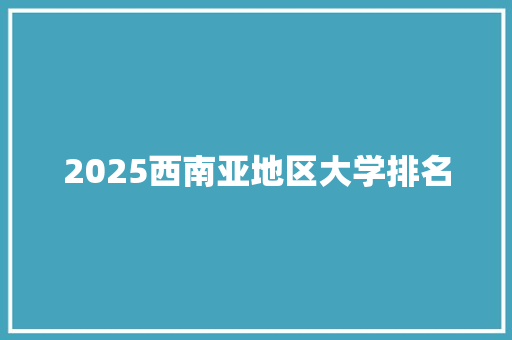 2025西南亚地区大学排名