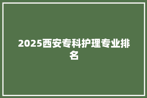 2025西安专科护理专业排名