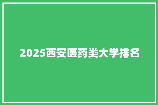2025西安医药类大学排名