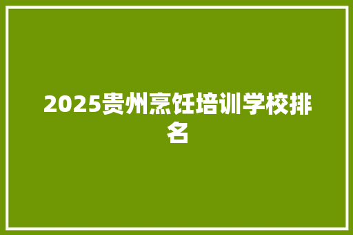 2025贵州烹饪培训学校排名