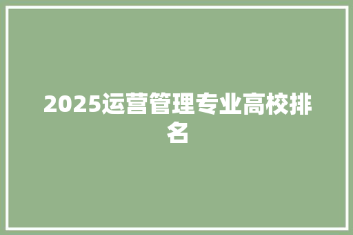 2025运营管理专业高校排名