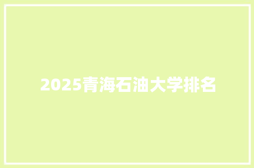 2025青海石油大学排名