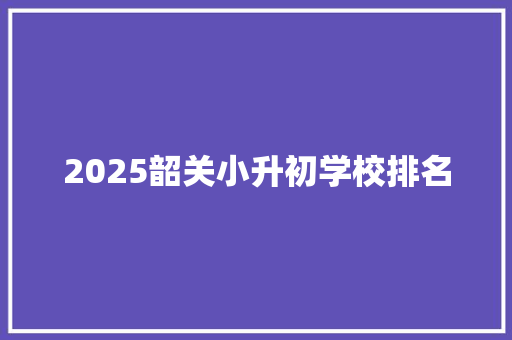 2025韶关小升初学校排名