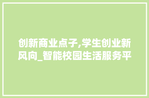 创新商业点子,学生创业新风向_智能校园生活服务平台