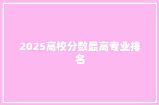 2025高校分数最高专业排名