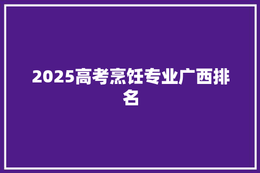2025高考烹饪专业广西排名