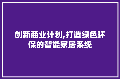 创新商业计划,打造绿色环保的智能家居系统