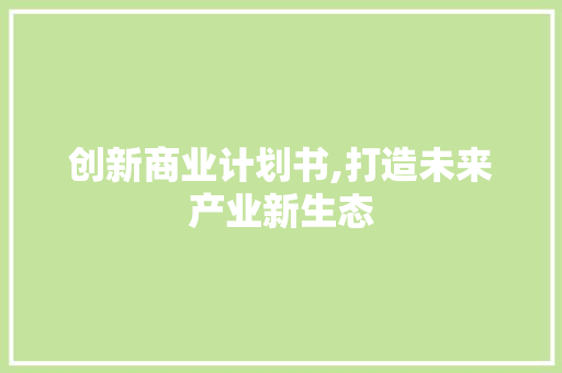 创新商业计划书,打造未来产业新生态