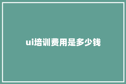 ui培训费用是多少钱